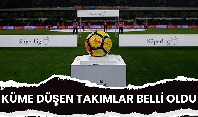 Süper Lig'den düşen takımlar belli oldu