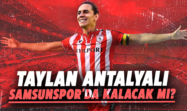 Taylan Antalyalı Samsunspor'da kalacak mı?