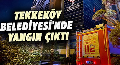 Tekkeköy Belediyesi'nde yangın çıktı