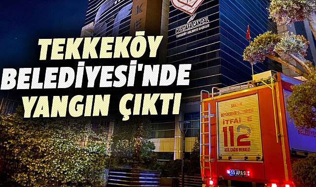 Tekkeköy Belediyesi'nde yangın çıktı