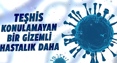 Teşhis konulamayan bir gizemli hastalık daha çıktı