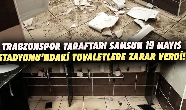 Trabzonspor taraftarı Samsun 19 Mayıs Stadyumu’ndaki tuvaletlere zarar verdi!
