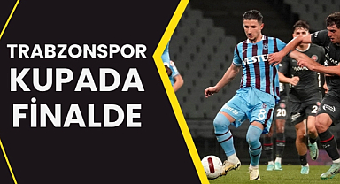 Trabzonspor Türkiye Kupası'nda finalde