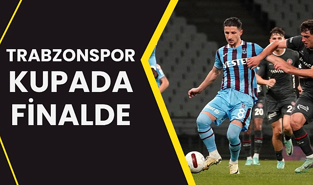 Trabzonspor Türkiye Kupası'nda finalde