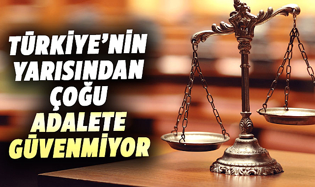 Türkiye’nin yarısından çoğu adalete güvenmiyor