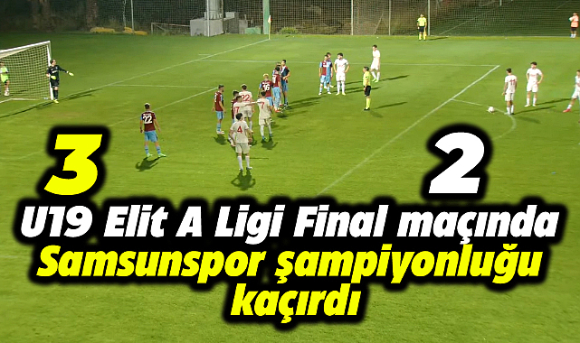U19 Elit A Ligi Final maçında Trabzonspor 3 Samsunspor 2