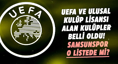 UEFA ve Ulusal Kulüp Lisansı alan kulüpler belli oldu! Samsunspor o listede mi?