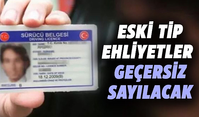 Uyarı geldi! Eski tip ehliyetler geçersiz sayılacak