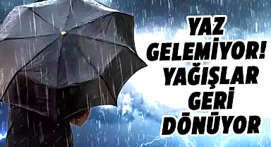 Yağışlar geri dönüyor! Yaz gelemiyor