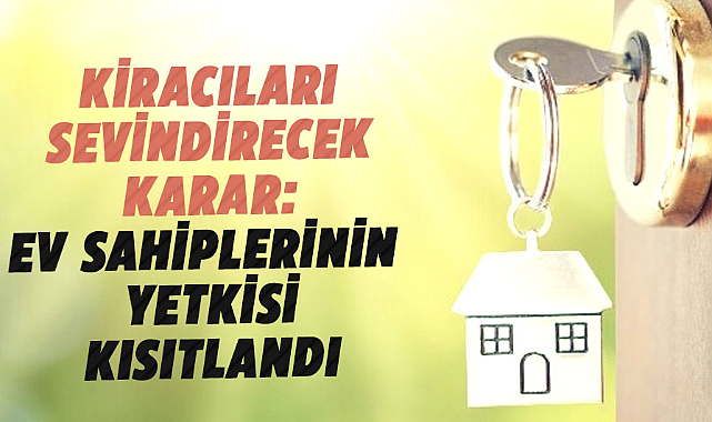 Kiracıları sevindirecek karar: Ev Sahiplerinin yetkisi kısıtlandı