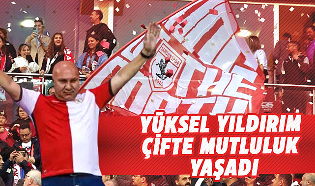 Yüksel Yıldırım çifte mutluluk yaşadı