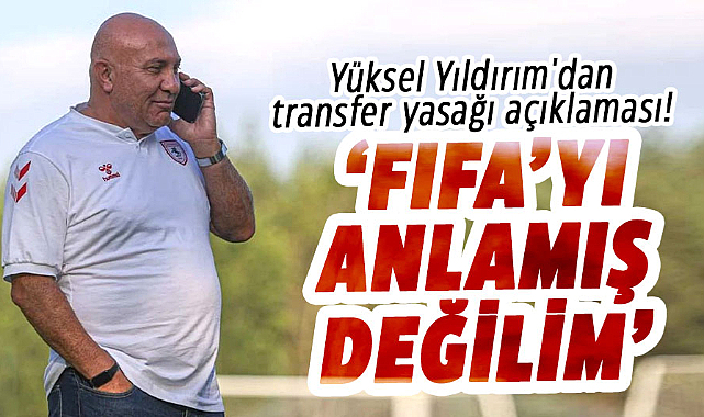 Yüksel Yıldırım'dan transfer yasağı açıklaması!