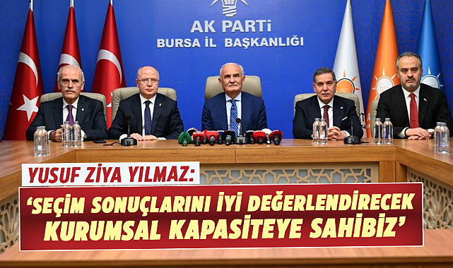 Yusuf Ziya Yılmaz: Seçim sonuçlarını iyi değerlendirecek kurumsal kapasiteye sahibiz