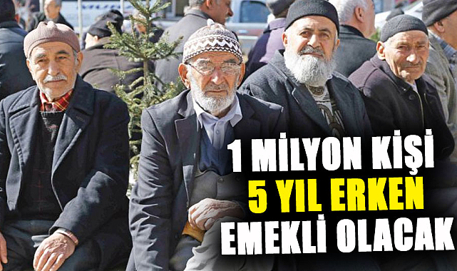 1 milyon kişi 5 yıl erken emekli olacak