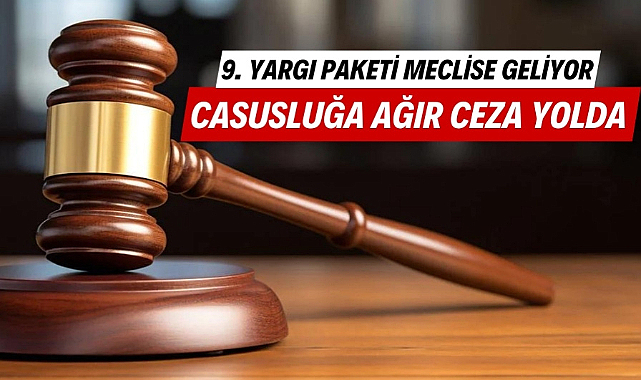 9. Yargı Paketi meclise geliyor casusluğa ağır ceza yolda