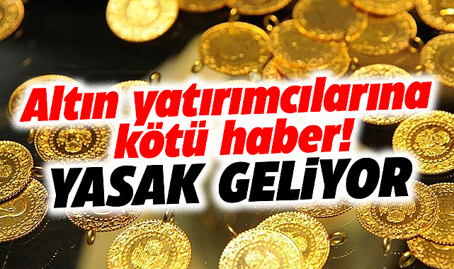 Altın yatırımcıları dikkat! Temmuz ayında yeni yasaklar geliyor!