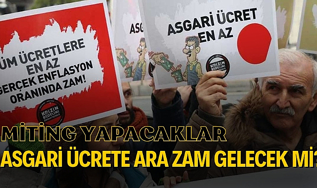 Asgari ücrete ara zam gelecek mi? Zam için miting yapılacak
