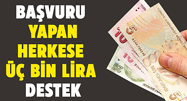Başvuru yapan herkese üç bin lira destek