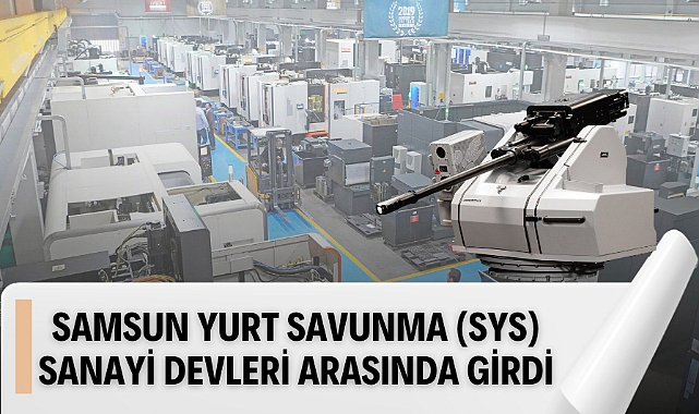 CANİK ve Samsun Yurt Savunma Türkiye'nin sanayi devleri arasına girdi