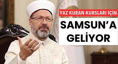 Diyanet İşleri Başkanı Yaz Kuran Kursları'nı başlatmak için Samsun'a geliyor