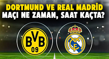 Dortmund ve Real Madrid maçı ne zaman, saat kaçta?