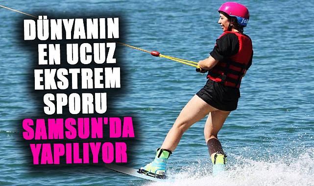 Dünyanın en ucuz ekstrem sporu Samsun'da yapılıyor