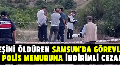 Eşini öldüren Samsun'da görevli polis memuruna indirimli ceza!