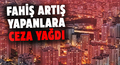 Fahiş artış yapanlara ceza yağdı