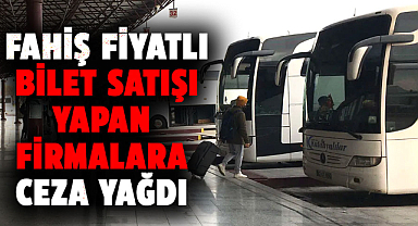 Fahiş fiyatlı bilet satışı yapan firmalara ceza yağdı
