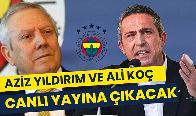 Fenerbahçe'de başkanlık yarışı Aziz Yıldırım  ve Ali Koç canlı yayına çıkacak hangi kanal ve saat kaçta?