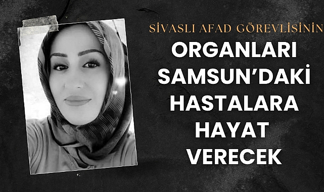 Gülsüm Türkkahraman'ın organları Samsun'daki hastalara hayat verecek