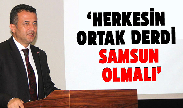 Halit Doğan: Herkesin ortak derdi Samsun olmalı