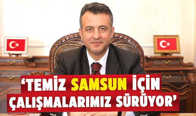 Halit Doğan : Temiz Samsun için çalışmalarımız sürüyor