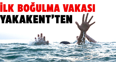 İlk boğulma vakası Yakakent'ten 