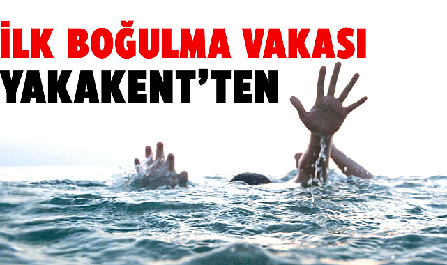 İlk boğulma vakası Yakakent'ten 