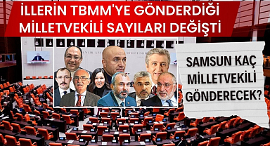 İllerin TBMM'ye gönderdiği milletvekili sayıları değişti Samsun meclise kaç milletvekili gönderecek?