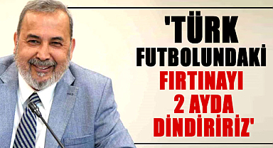 İsmail Uyanık: 'Tarafsız TFF yönetimiyle Türk futbolundaki fırtınayı 2 ayda dindiririz'