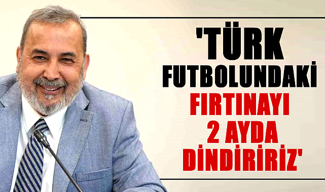 İsmail Uyanık: 'Tarafsız TFF yönetimiyle Türk futbolundaki fırtınayı 2 ayda dindiririz'