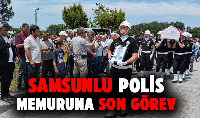 Kazada ölen Samsunlu polis memuru Ömer Faruk Canbul'a son görev