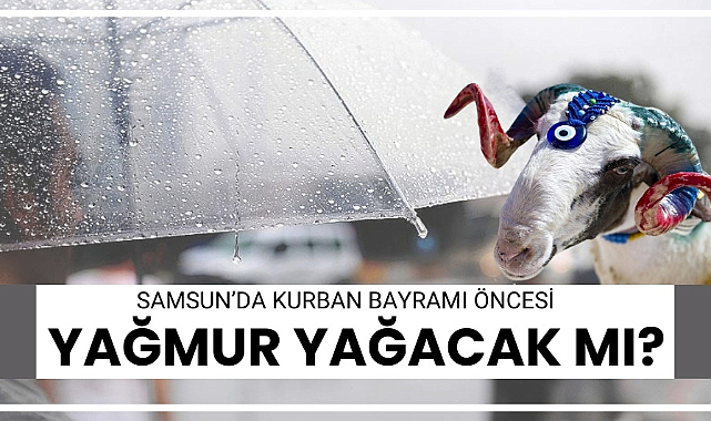 Kurban Bayramı'nda hava durumu nasıl olacak? Samsun'da bayramda yağmur var mı?