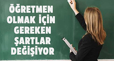 Öğretmen olmak için gereken şartlar değişiyor