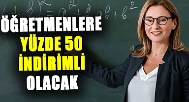 Öğretmenlere yüzde 50 indirimli olacak