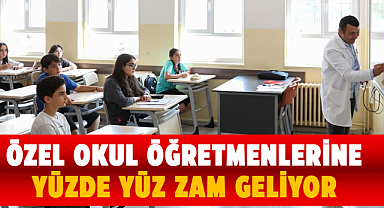  Özel okul öğretmenlerine yüzde yüz zam geliyor