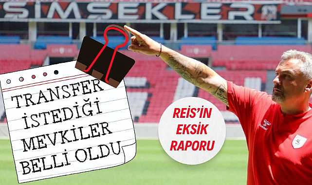 Reis'in Samsunspor'da hangi bölgelere transfer istediği belli oldu