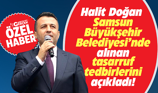 Samsun Büyükşehir Belediye Başkanı Doğan aldıkları tasarruf tedbirlerini açıkladı