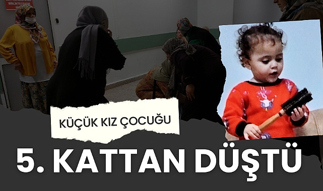 Samsun'da 2 yaşındaki kız çocuğu beşinci kattan düşerek öldü
