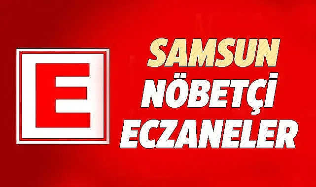 Samsun'da 20 Haziran Perşembe nöbetçi eczaneler ve telefon numaraları