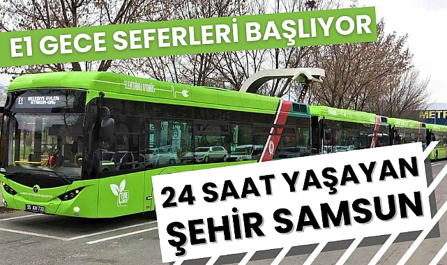 Samsun'da 24 saat ulaşım E1 otobüs hattı gece seferlerine başlıyor
