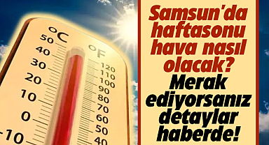 Samsun'da 29 Haziran Cumartesi-30 Haziran Pazar günü hava nasıl olacak?