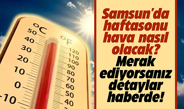 Samsun'da 29 Haziran Cumartesi-30 Haziran Pazar günü hava nasıl olacak?
